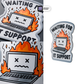 WAITING FOR IT SUPPORT Stickmadly
