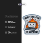 WAITING FOR IT SUPPORT Stickmadly