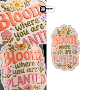 BLOOM WHERE YOU ARE PLANTED - Stickmadly